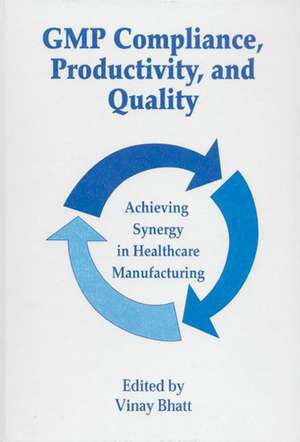 GMP Compliance, Productivity, and Quality: Achieving Synergy in Healthcare Manufacturing de Vinay Bhatt