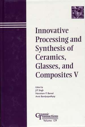 Innovative Processing and Synthesis of Ceramics, Glasses, and Composites V – Ceramic Transactions V129 de JP Singh