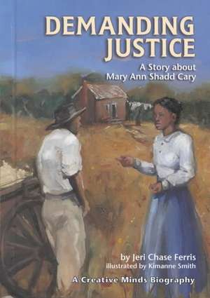 Demanding Justice: A Story about Mary Ann Shadd Cary de Jeri Chase Ferris