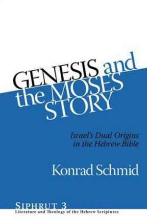 Genesis and the Moses Story – Israel`s Dual Origins in the Hebrew Bible de Konrad Schmid