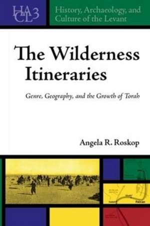 The Wilderness Itineraries – Genre, Geography, and the Growth of Torah de Angela Roskop