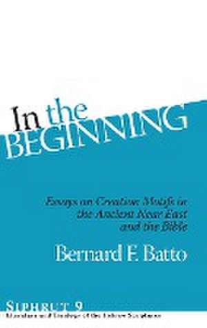 In the Beginning – Essays on Creation Motifs in the Ancient Near East and the Bible de Bernard F. Batto