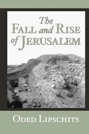 The Fall and Rise of Jerusalem – Judah under Babylonian Rule de Oded Lipschits