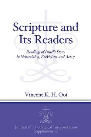 Scripture and Its Readers – Readings of Israel`s Story in Nehemiah 9, Ezekiel 20, and Acts 7 de Vincent K. H. Ooi