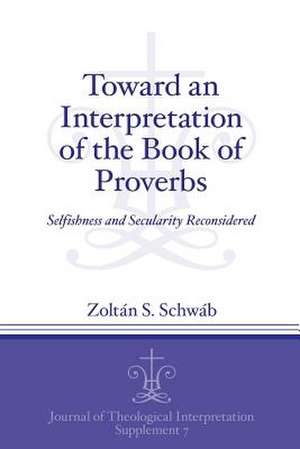 Toward an Interpretation of the Book of Proverbs – Selfishness and Secularity Reconsidered de Zoltán S. Schwáb