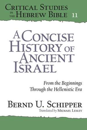 A Concise History of Ancient Israel – From the Beginnings Through the Hellenistic Era de Bernd U. Schipper