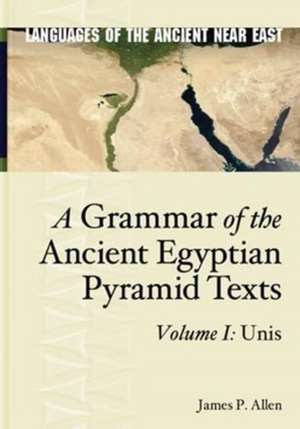 A Grammar of the Ancient Egyptian Pyramid Texts, Vol. I: Unis de James P. Allen