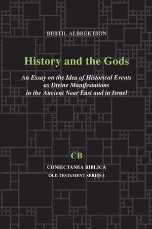 History and the Gods: An Essay on the Idea of Historical Events as Divine Manifestations in the Ancient Near East and in Israel de Bertil Albrektson