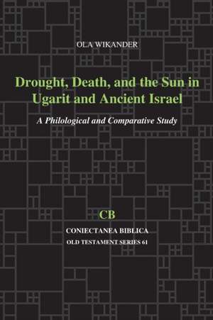 Drought, Death, and the Sun in Ugarit and Ancient Israel de Ola Wikander