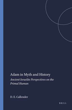 Adam in Myth and History: Ancient Israelite Perspectives on the Primal Human de Dexter E. Callender