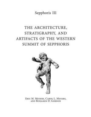 Sepphoris III – The Architecture, Stratigraphy, and Artifacts of the Western Summit of Sepphoris de Eric M. Meyers