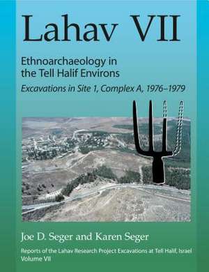 Lahav VII – Ethnoarchaeology in the Tell Halif Environs – Excavations in Site 1, Complex A, 1976–1979 de Joe D. Seger