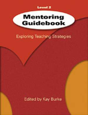 Mentoring Guidebook Level 2: Exploring Teaching Strategies de Kathleen B. Burke