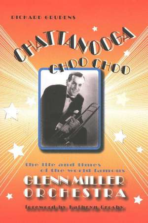 Chattanooga Choo Choo: The Life & Times of the World-Famous Glenn Miller Orchestra de Richard Grudens