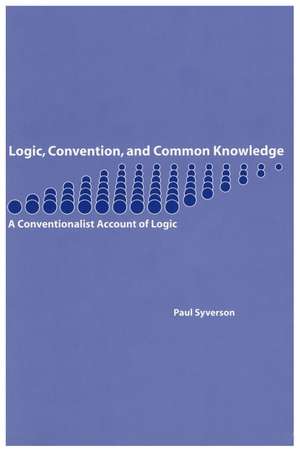 Logic, Convention, and Common Knowledge: A Conventionalist Account of Logic de Paul F. Syverson