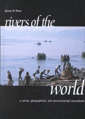 Rivers of the World: A Social, Geographical, and Environmental Sourcebook de James Penn