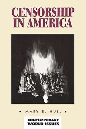 Censorship in America: A Reference Handbook de Mary E. Hull