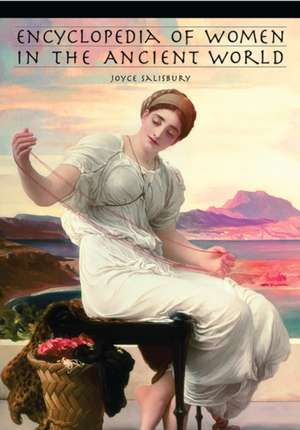 Encyclopedia of Women in the Ancient World de Joyce E. Salisbury