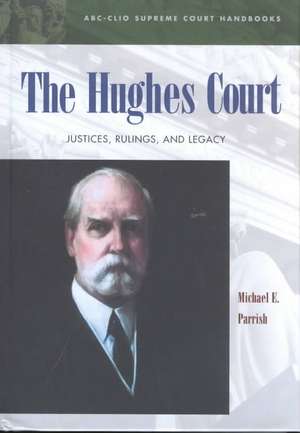 The Hughes Court: Justices, Rulings, and Legacy de Michael E. Parrish