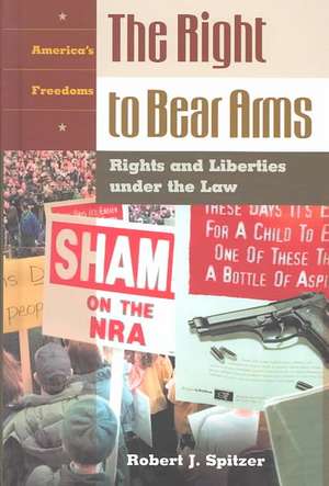 The Right to Bear Arms: Rights and Liberties under the Law de Robert J. Spitzer