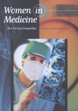 Women in Medicine: An Encyclopedia de Laura Windsor