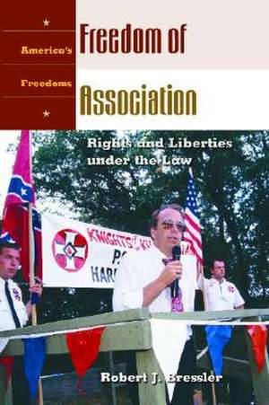 Freedom of Association: Rights and Liberties under the Law de Robert J. Bresler