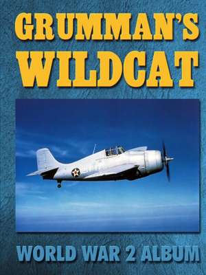 Grumman's Wildcat: World War 2 Album de Ray Merriam