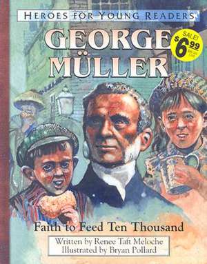 George Muller Faith to Feed Ten Thousand (Heroes for Young Readers) de Renee Meloche