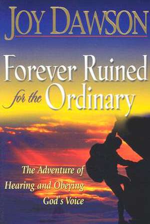 Forever Ruined for the Ordinary: The Adventure of Hearing and Obeying God's Voice de Joy Dawson