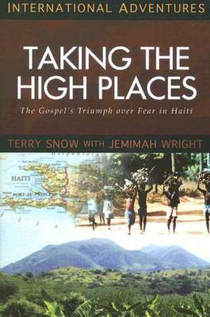 Taking the High Places: The Gospel's Triumph Over Fear in Haiti de Terry Snow