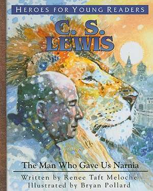 C.S. Lewis: The Man Who Gave Us Narnia de Renee Taft Meloche