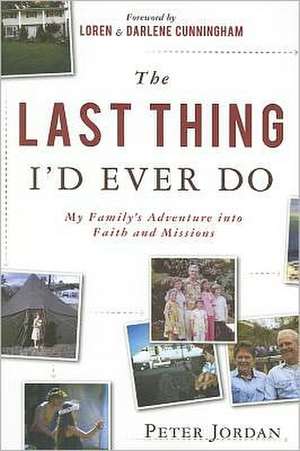 The Last Thing I'd Ever Do: My Family's Adventure Into Faith and Missions de Peter Jordan