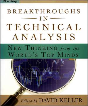 Breakthroughs in Technical Analysis – New Thinking From the World′s Top Minds de D Keller