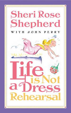 Life is Not a Dress Rehearsal de Sheri Rose Shepherd