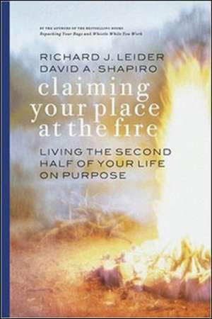 Claiming Your Place at the Fire - Living the Second Half of Your Life on Purpose de Leider