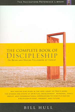 The Complete Book of Discipleship: On Being and Making Followers of Christ de Bill Hull