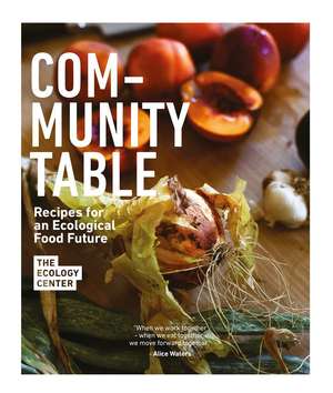 Community Table: Recipes for an Ecological Food Future de The Ecology Center