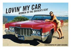 Lovin' My Car: Women in the Driver's Seat de Libby Edelman