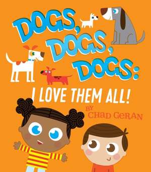 Dogs, Dogs, Dogs: I Love Them All de Chad Geran