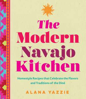 The Modern Navajo Kitchen de Alana Yazzie