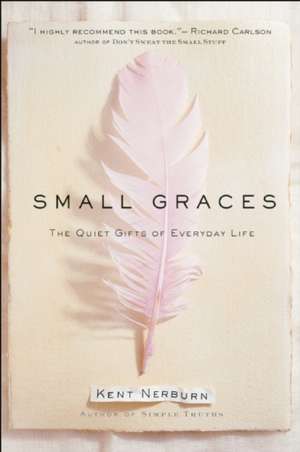 Small Graces: The Quiet Gifts of Everyday Life de Kent Nerburn