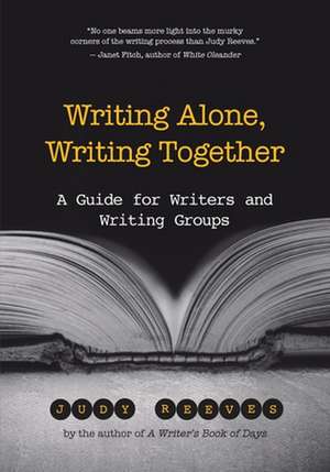 Writing Alone, Writing Together: A Guide for Writers and Writing Groups de Judy Reeves