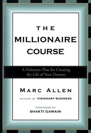 The Millionaire Course: A Visionary Plan for Creating the Life of Your Dreams de Mark Allen