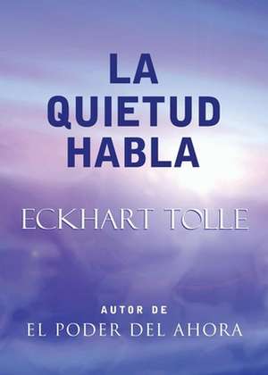 La Quietud Habla: Stillness Speaks, Spanish-Language Edition de Eckhart Tolle