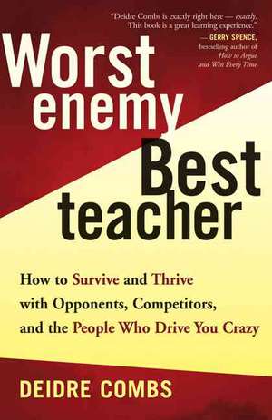 Worst Enemy, Best Teacher: How to Survive and Thrive with Opponents, Competitiors, and the People Who Drive You Crazy de Deidre Combs