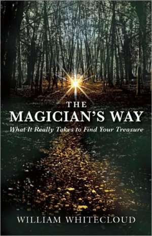 The Magician's Way: What It Really Takes to Find Your Treasure de William Whitecloud