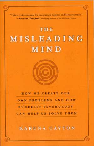 The Misleading Mind: How We Create Our Own Problems and How Buddhist Psychology Can Help Us Solve Them de Karuna Cayton