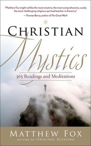 Christian Mystics: 365 Readings and Meditations de Matthew Fox