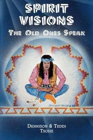 Spirit Visions: The Old Ones Speak de Dennison Tsosie