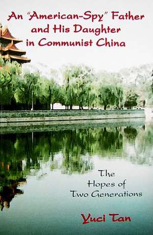 An "American-Spy" Father and His Daughter in Communist China: The Hopes of Two Generations de Yuci Tan